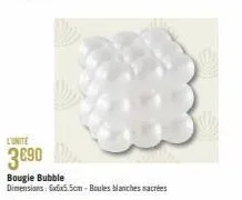 l'unite  3€90  bougie bubble  dimensions: 6x6x5.5cm-boules blanches sacrées 