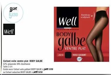 ger 5090  well  collant voile ventre plat body galbe  62% polyamide 38% élasthanne  taille 2 à 4  existe aussi collant voile galbant body galbe à 590 390 ou callant seduction body galbe à en seso  wel