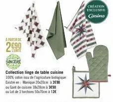 a partir de  2690  comite  sincere  collection linge de table cuisine 100% coton issu de l'agricuture biologique  existre en: manique 20x20cm à 2€90  ou gant de cuisine 18x28cm à 3€90  ou lot de 3 tor