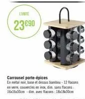 l'unité  23 €90  carrousel porte-épices en métal noir, base et dessus bambou - 12 flacons en verre, couvercles en inox, dim. sans flacons: 16x16x30cm-dim. avec flacons: 18x18x30cm 