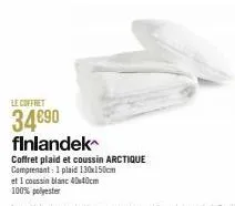 le coffret  34€90  finlandek  coffret plaid et coussin arctique  comprenant 1 plaid 130x150cm  et i coussin blanc 40x40cm  100% polyester 