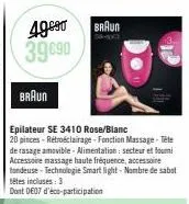 49⁹0 39 €90  braun  epilateur se 3410 rose/blanc 20 pinces - rétroéclairage-fonction massage tête de rasage amovible - alimentation secteur et fourni accessoire massage haute fréquence, accessoire ton