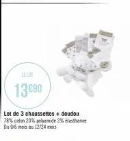 13090  lot de 3 chaussettes + doudou 78% coton 20% polyamide 2% élasthanne du 0/6 mois au 12/24 mois 