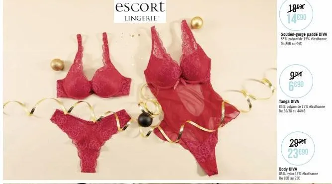 escort  lingerie  1890 14€90  soutien-gorge paddé diva 85% polyamide 15% elasthanne du 858 au 950  gred 6690  tanga diva 85% polyamide 15% elasthanne du 36/38 au 44/46  29690 23 €90  body diva  85% ny