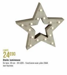 l'unite  24€90  etoile lumineuse  en bois, 30 cm-30 leds-fonctionne avec piles 2aaa non fournies 