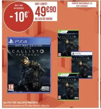 du 2 au 4/12/2022  - 10€*  18  www  soit l'unité:  49€90  au lieu de 59090  ps4  day one edition the  callisto  protocol  krafton  jeu ps4 the callisto protocol  disponible egalement sur ps5, xhx seri