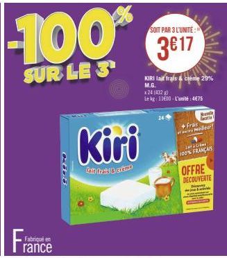 Fran  Fabriqué en  rance  CE  Kiri  kit fris& crème  SOIT PAR 3 L'UNITÉ:  3€17  KIRI lait frais & creme 29%  M.G.  x 24 (432 g)  Le kg: 11600-L'unité:4€75  Monte  act  medier!  +fras  Letr  100% FRANÇ