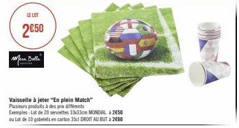 LE LOT  2€50  Mera Bella CODE  Vaisselle à jeter "En plein Match"  Plusieurs produits à des prix différents  Exemples: Lot de 20 serviettes 33x33cm MONDIAL à 2€50 ou Lot de 10 gobelets en carton 35cl 