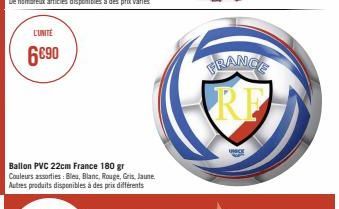 L'UNITÉ  6690  Ballon PVC 22cm France 180 gr  Couleurs assorties: Bleu, Blanc, Rouge, Gris, Jaune. Autres produits disponibles à des prix différents  FRANCE  RE 