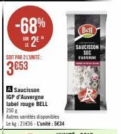 -68% 2⁹  SOIT PAR 2 L'UNITÉ:  3053  A Saucisson IGP d'Auvergne label rouge BELL 250 g  Autres variétés disponibles Le kg 21€36-L'unité: 5€34  Bell  SAUCISSON SEC EXIVENCE  A 