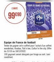 L'UNITÉ  99€90  EQUIPE DE FRANCE DE FOTBALL  FRANCE  MATON  2 PASSE  Equipe de France de football  Tenter de gagner cete-coffret pour l'achat d'un coffret wonderbox, Vivabox, Tick's box, Cultur in the