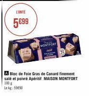 L'UNITÉ  5€99  MONTFORT  A Bloc de Foie Gras de Canard finement salé et poivré Apéritif MAISON MONTFORT 100 g Lekg: 5990 