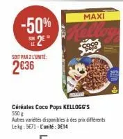 soit par 2 l'unite:  2€36  maxi  -50% kollage  sur 2e  coco  pops  bolder  céréales coco pops kellogg's  550 g  autres variétés disponibles à des prix différents lekg: 5671-l'unité:3€14 