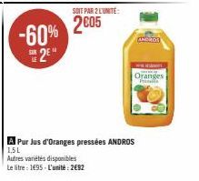 -60%  2E  Autres variétés disponibles  Le litre: 1695 L'unité: 292  SOIT PAR 2 L'UNITE:  2005  A Pur Jus d'Oranges pressées ANDROS  1,5L  peaos  Oranges Fre 