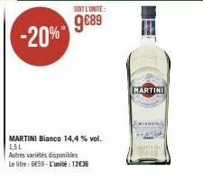 -20%  soit l'unite:  9€89  martini bianco 14,4% vol. 1,5l  autres variétés disponibles  le litre: 6659-l'unité: 12€36  palia  martini 