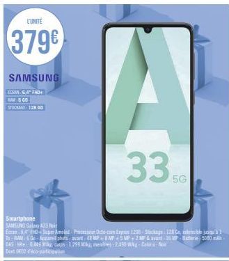 L'UNITE  379€  SAMSUNG  EAN: 6.4" FHD+  RAM 6 GO STOCKAGE 128 00  Smartphone  SAMSUNG Galaxy A33 Not  Ecran-6,4 FD+ Super Amoled-Processeur Octo-care Exynos 1200-Stackage: 128 Go, extensible jusqu'à 1