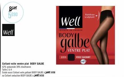 ger 5090  Well  Collant voile ventre plat BODY GALBE  62% polyamide 38% élasthanne  Taille 2 à 4  Existe aussi Collant voile galbant BODY GALBE à 590 390 ou Callant seduction BODY GALBE à en seso  Wel
