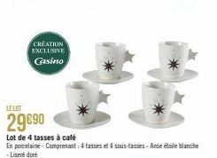 CREATION EXCLUSIVE Casino  LE LOT  29€90  Lot de 4 tasses à café  En porcelaine - Comprenant : 4 tasses et 4 sous-tasses - Asse étoile blanche -Lisene dore 
