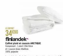 le coffret  34€90  finlandek  coffret plaid et coussin arctique  comprenant 1 plaid 130x150cm  et i coussin blanc 40x40cm  100% polyester 