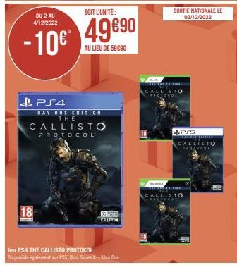 DU 2 AU 4/12/2022  - 10€*  18  www  SOIT L'UNITÉ:  49€90  AU LIEU DE 59090  PS4  DAY ONE EDITION THE  CALLISTO  PROTOCOL  KRAFTON  Jeu PS4 THE CALLISTO PROTOCOL  Disponible egalement sur PS5, Xhx Seri