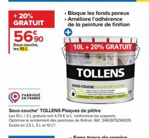 + 20% GRATUIT  56%  Sous-couche, les 10 L  FABRIQUÉ EN FRANCE  Bloque les fonds poreux  • Améliore l'adhérence de la peinture de finition  TOLLENS  SOUS-COUCHE PLAQUES DE PLATE  Sous-couche* TOLLENS P