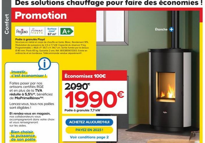 Confort  Des solutions chauffage pour faire des économies !  Promotion  Pegaso VERTE  flamme  A+  Poêle à granulés Floyd  Structure en métal et corps de chauffe en fonte. Blanc. Rendement 91% Modulati