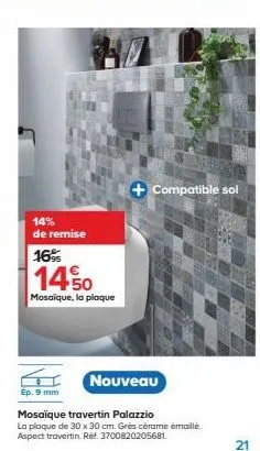 14% de remise 16%  14.50  mosaïque, la plaque  + compatible sol  nouveau  ép. 9 mm  mosaïque travertin palazzio  la plaque de 30 x 30 cm. grès cérame émaillé. aspect travertin réf. 3700820205681.  21 