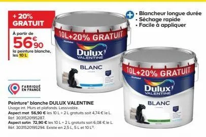 + 20% gratuit  à partir de  56⁹0  la peinture blanche, les 10 l  fabriqué  en france  10l+20% gratuit  peinture blanche dulux valentine  usage int. murs et plafonds. lessivable.  aspect mat 56,90 € le