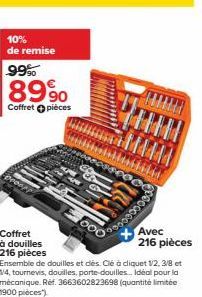 10% de remise  99%  8990  Coffret pièces  000  Coffret à douilles 216 pièces  0000000  Avec 216 pièces Ensemble de douilles et dés. Clé à cliquet 1/2, 3/8 et 1/4, tournevis, douilles, porte-douilles..