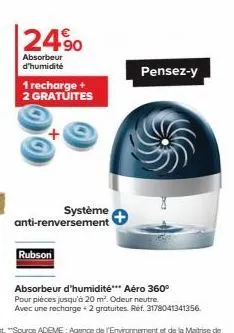 12490  absorbeur d'humidité  1 recharge +  2 gratuites  système anti-renversement  rubson  pensez-y  absorbeur d'humidité*** aéro 360° pour pièces jusqu'à 20 m². odeur neutre. avec une recharge+2 grat