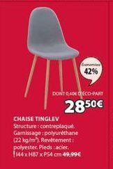 Econom  CHAISE TINGLEV Structure: contreplaqué. Gamissage:polyuréthane (22 kg/m³). Revêtement: polyester. Pieds : acier. 144 x H87 x PS4 cm 49,99€  42%  DONT 0,40 ECO-PART  28.50€ 