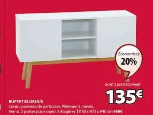 buffet blokhus corps: panneau de particules. piètement: hévéa.  vernis. 2 portes push-open. 3 étagères. 1130 x h75 x p40 cm 169€  economisez 20%  dont 2,80€ d'éco-part  135€ 