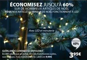 économisez jusqu'à 60%  sur de nombreux articles de noël tous nos articles lumineux de noel fonctionnent a led  avec led et minuterie  guirlande lumineuse antigorit en abs plastique et metal. 80 led, 