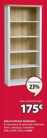 economisez  23%  dont 5,30€ d'éco-part  175€  bibliothèque markskel  en panneaux de particules mélaminé. pieds: plastique. 5 tablettes. 190 x h198 x p36 cm 229€ 