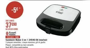 -5€"  soit l'unite:  37€90  au lieu de 42090  russell hobbs  puissance: 750w  sandwich maker 3 en 1 24540-56 inox/noir  3 plaques amovibles: croque-monsieur, gril et gaufre  plaque: compatible au lave