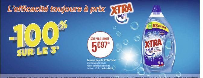 -100*  SUR LE 3  SOIT PAR 3 L'UNITÉ:  5€97™  sive liquide XTRA Total  x 63 lairages (2,8351) Autres variétés disponibles Le litre: 3€16-L'unité: 8€95.  63 LAVAGES  XTRA  Tota 