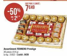 -50% 2⁰  SOIT PAR 2 L'UNITÉ:  7€49  Sin FERRERO  PRESTIGE  CHEA  Assortiment FERRERO Prestige 28 pièces (319 g)  Le kg: 31€32-L'unité: 9€99  Pape 