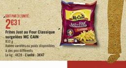 SOIT PAR 3 LUNITE:  2631  Frites Just au Four Classique surgelées MC CAIN  810g  Autres variétés ou poids disponibles  à des prix différents  Le kg 4628-L'unité: 3647  McCain  Just Four CLASSION 