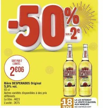 soit par 2 l'unité:  2006  bière desperados original 5,9% vol.  -50%  65 cl  autres variétés disponibles à des prix différents  le litre : 4€23  l'unité : 2€75  sur le  esperado nesperado  chal  lerne