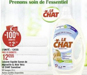 car  -100%  CASNITIES  2⁰  L'UNITÉ: 12€55 PAR 2 JE CAGNOTTE:  12€55  Lessive liquide Savon de Marseille & Aloe Vera LE CHAT Sensitive 60 lavages (3) Autres variétés disponibles Le litre: 4€18  -LE  CH