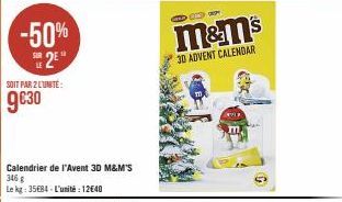 -50% 2E"  SOIT PAR 2 LUNITE:  9€30  Calendrier de l'Avent 3D M&M'S 346 g Le kg: 35€84-L'unité: 12640  m&m's  30 ADVENT CALENDAR  Ex 