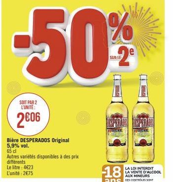 SOIT PAR 2 L'UNITÉ:  2006  Bière DESPERADOS Original 5,9% vol.  -50%  65 cl  Autres variétés disponibles à des prix différents  Le litre : 4€23  L'unité : 2€75  SUR LE  ESPERADO NESPERADO  CHAL  LERNE