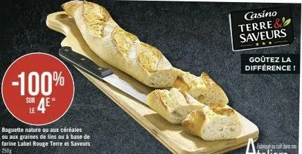 -100%  sur le  4e*  baguette nature ou aux céréales ou aux graines de lins ou à base de farine label rouge terre et saveurs 250g  ou cut dans nos 