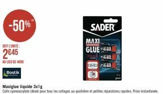 -50%  soit l'unite:  2€45  au lieu de 4090  bostik  sader  maxi  themes  glue 