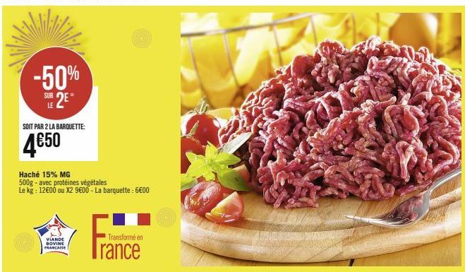 -50%  SUR 2E  SOIT PAR 2 LA BARQUETTE:  4€50  Haché 15% MG 500g-avec protéines végétales  Le kg: 12€00 ou X2 9€00 - La barquette : 6€00  VIANDE BOVINE FRANCAISE  Transformé en  rance 