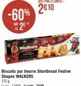 -60% 2e  walkers  biscuits pur beurre shortbread festive shapes walkers  175 g  le kg: 17609-l'unité: 2€99 