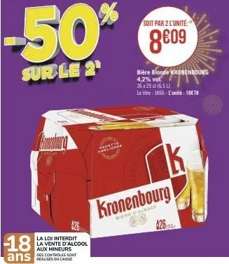 -50%  sur le 2  -18  ans  la loi interdit la vente d'alcool  aux mineurs  des controles sont  dette ameligree  soit par 2 l'unité:  8€09  kronenbourg  biere d'alsace  k  $265  bière blonde kronenbourg