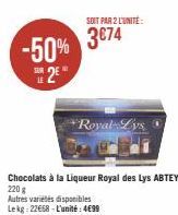 -50% 3€74 29**  SOIT PAR 2 L'UNITÉ:  Chocolats à la Liqueur Royal des Lys ABTEY 220 g  Royal Lys  Autres variétés disponibles Lekg: 22668-L'unité: 4€99 