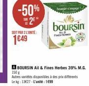 -50%  2  SOIT PAR 2 L'UNITÉ:  1€49  bogár s'engage  boursin  ALD FIES H  A BOURSIN Ail & Fines Herbes 39% M.G. 150 g Autres variétés disponibles à des prix différents Le kg: 13627-L'unité 199 