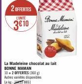 2 OFFERTES  L'UNITÉ  3€10  PIFF  La Madeleine chocolat au lait BONNE MAMAN  10+2 OFFERTES (360 g) Autres variétés disponibles  Le kg  8661  Bonne Maman  Mädeleine  S  AND 